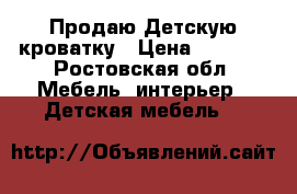 Продаю Детскую кроватку › Цена ­ 4 500 - Ростовская обл. Мебель, интерьер » Детская мебель   